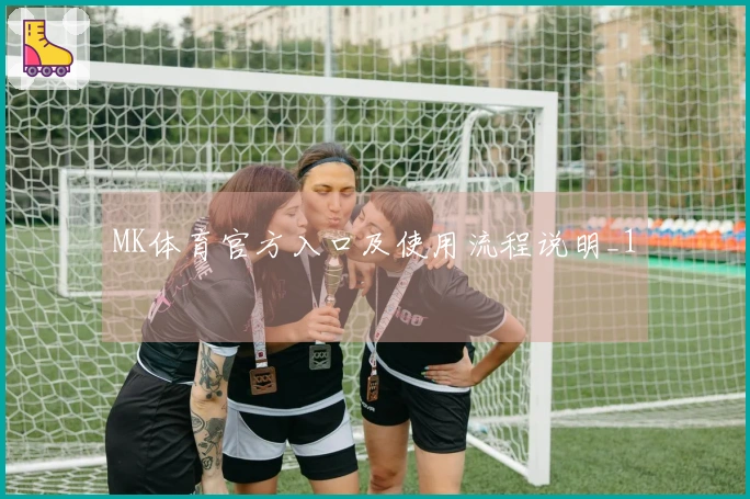 MK体育官方入口及使用流程说明_1