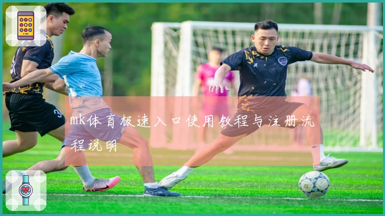 mk体育极速入口使用教程与注册流程说明