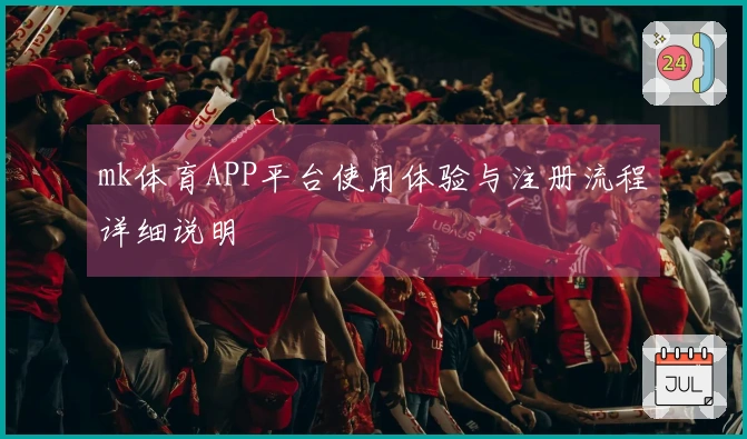 mk体育APP平台使用体验与注册流程详细说明